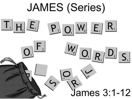 James 3:1-12 JAMES (Series). 1) If your mind goes blank, don’t forget to turn off the sound. 2) What one does not say does not have to be explained. 3)