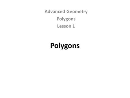 Polygons Advanced Geometry Polygons Lesson 1. Polygon a closed figure Examples NO HOLES NO CURVES SIDES CANNOT OVERLAP all sides are segments.