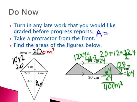  Turn in any late work that you would like graded before progress reports.  Take a protractor from the front.  Find the areas of the figures below.