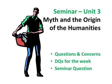 Seminar – Unit 3 Myth and the Origin of the Humanities Questions & Concerns DQs for the week Seminar Question.