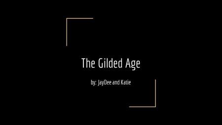 The Gilded Age by: JayDee and Katie.