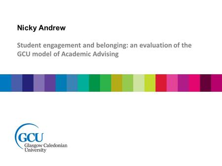 Nicky Andrew Student engagement and belonging: an evaluation of the GCU model of Academic Advising.