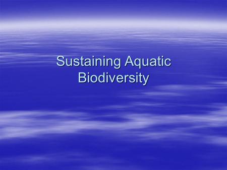 Sustaining Aquatic Biodiversity. Questions for Today  What are the major threats to aquatic biodiversity (HIPPCO)?  How can we protect and sustain marine.