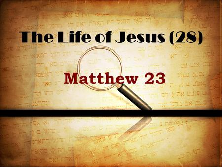 The Life of Jesus (28) Matthew 23. A Study of Hypocrisy (2) Matthew 23.