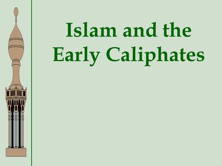 Islam and the Early Caliphates The Arabian Peninsula Pre-Islam Mostly nomadic tribes (Bedouins)Mostly nomadic tribes (Bedouins) Tribes often foughtTribes.