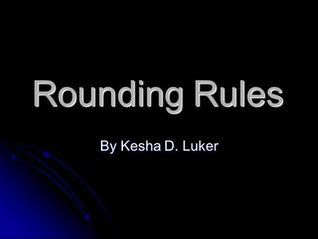 Rounding Rules By Kesha D. Luker. Rounding to the Nearest Ten Round 78 to the nearest ten Round 78 to the nearest ten Step 1 – Underline the 7. The 7.