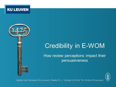 Credibility in E-WOM How review perceptions impact their persuasiveness Natalie Van Hemelen (KULeuven), Peeter W. J. Verlegh (UVA) & Tim Smits (KULeuven)