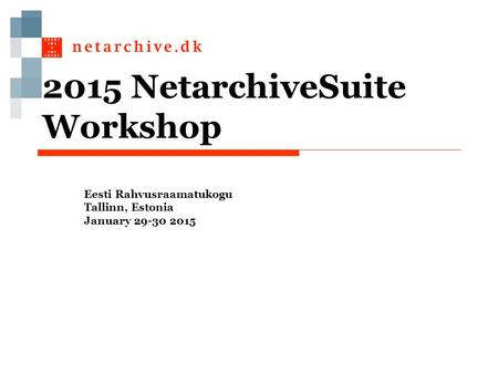 2015 NetarchiveSuite Workshop Eesti Rahvusraamatukogu Tallinn, Estonia January 29-30 2015.