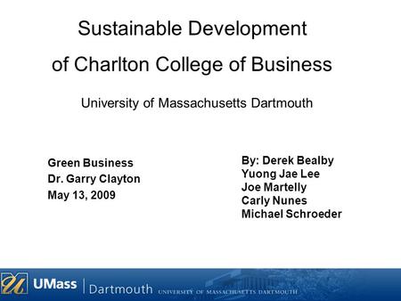 University of Massachusetts Dartmouth Green Business Dr. Garry Clayton May 13, 2009 By: Derek Bealby Yuong Jae Lee Joe Martelly Carly Nunes Michael Schroeder.