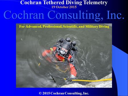 Cochran Tethered Diving Telemetry 19 October 2015 © 2015 Cochran Consulting, Inc. Cochran Consulting, Inc. For Advanced, Professional, Scientific, and.