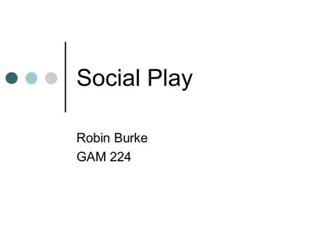 Social Play Robin Burke GAM 224. Outline Admin Rules paper Design project Play paper Social Play.