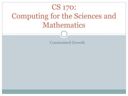 Constrained Growth CS 170: Computing for the Sciences and Mathematics.