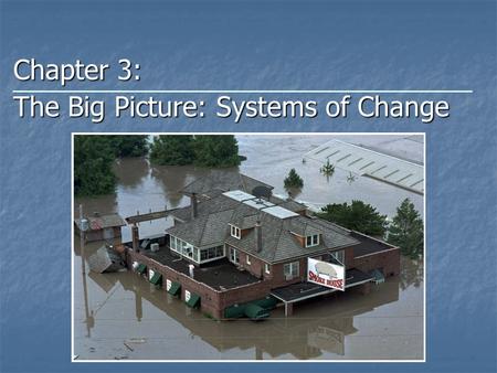 Chapter 3: The Big Picture: Systems of Change. Basic Systems Concept System System Set of components or parts that function together to act as a whole.