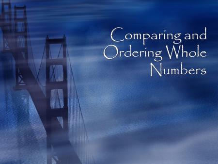 Comparing and Ordering Whole Numbers Objective  By the end of this lesson, you will be able to compare whole numbers and order whole numbers through.