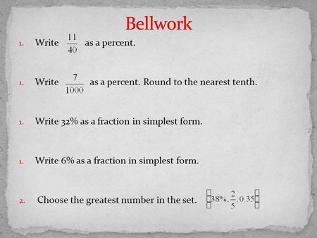 1. Write as a percent. 1. Write as a percent. Round to the nearest tenth. 1. Write 32% as a fraction in simplest form. 1. Write 6% as a fraction in simplest.