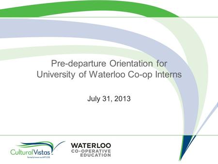 Pre-departure Orientation for University of Waterloo Co-op Interns July 31, 2013.