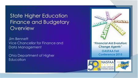 “Financial Aid Evolution: Change Agents” OASFAA Fall Conference 2015 State Higher Education Finance and Budgetary Overview Jim Bennett Vice Chancellor.