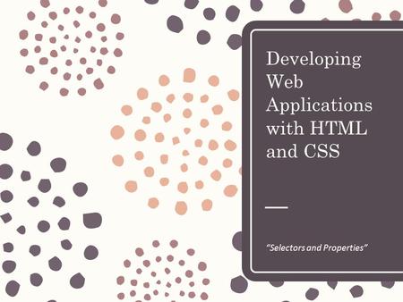 Developing Web Applications with HTML and CSS “Selectors and Properties”