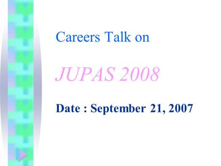 Careers Talk on JUPAS 2008 Date : September 21, 2007.