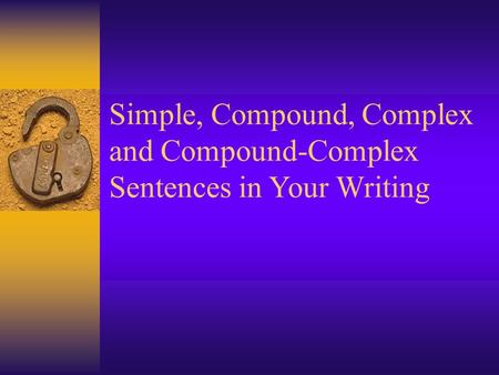 Simple, Compound, Complex and Compound-Complex Sentences in Your Writing.