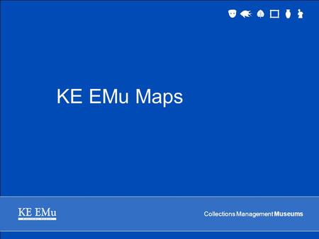 Collections Management Museums KE EMu Maps. Collections Management Museums 2 September 2005 Types of Mapping available Geographical Maps Building Locations.