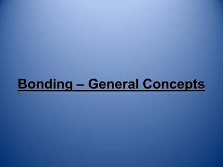 Bonding – General Concepts. What is a Bond? A force that holds atoms together. We will look at it in terms of energy. –Bond energy - the energy required.