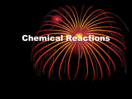 Chemical Reactions. Describing Chemical Change Chemical reactions take place around you everyday Chemical reactions are expressed on paper as chemical.