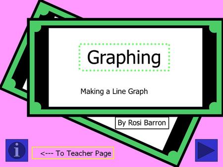 Graphing By Rosi Barron Making a Line Graph Fifth Grade Graphing: Creating Graphs Tips: -Teachers, please read through the whole presentation prior to.