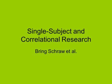 Single-Subject and Correlational Research Bring Schraw et al.