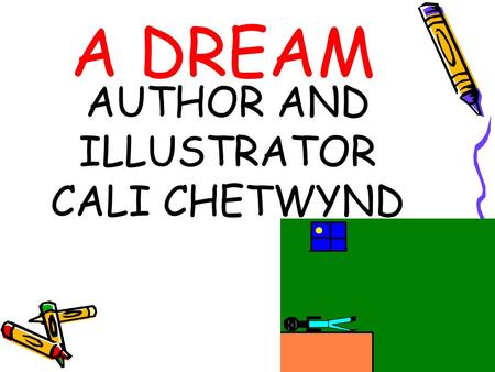 A DREAM AUTHOR AND ILLUSTRATOR CALI CHETWYND. COPYRIGHT ©2010 by Cali Chetwynd Chetwynd Press 2727 Halifax, Nova Scotia Shelburne GTG 23876 www.chetwyndpress.com.