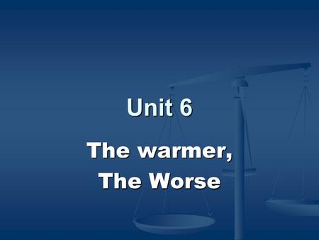 Unit 6 The warmer, The Worse. There's a sad sort of clanking From the clock in the hall And the bells in the steeple too. And up in the nursery an absurd.