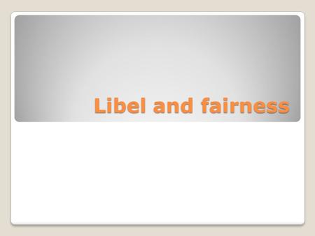 Libel and fairness. Libel Ultimately reporters are responsible for truthfulness of story, but editors can head off some factual problems.