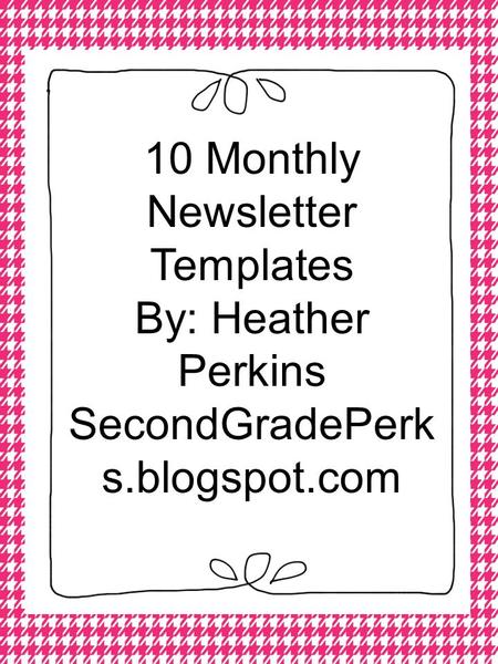 10 Monthly Newsletter Templates By: Heather Perkins SecondGradePerk s.blogspot.com.