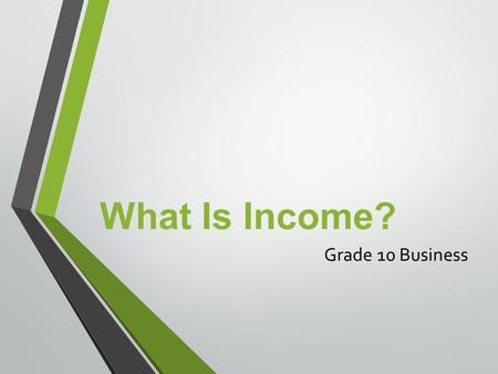 What Is Income? Grade 10 Business. Questions we will cover… What are some different sources of income? What are the different forms of employment income?