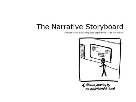 The Narrative Storyboard Chapter 4.4 in Sketching User Experiences: The Workbook.