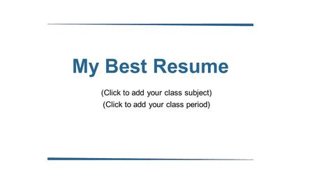 My Best Resume (Click to add your class subject) (Click to add your class period)