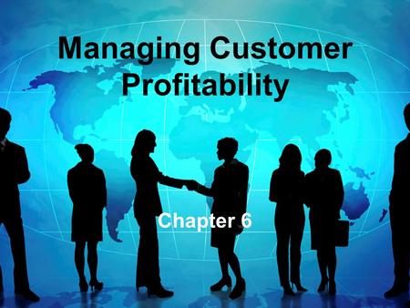 Managing Customer Profitability Chapter 6. Customer profitability  Applying ABC to customers or customer groups  Customer is the “cost object”  What.