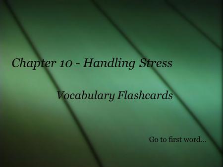 Vocabulary Flashcards Chapter 10 - Handling Stress Go to first word…