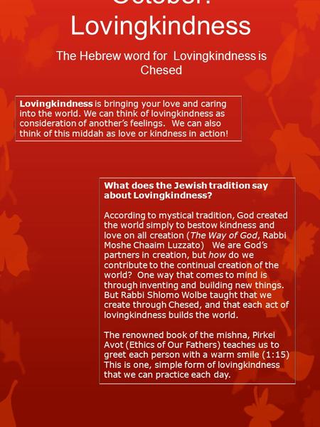 October: Lovingkindness The Hebrew word for Lovingkindness is Chesed Lovingkindness is bringing your love and caring into the world. We can think of lovingkindness.