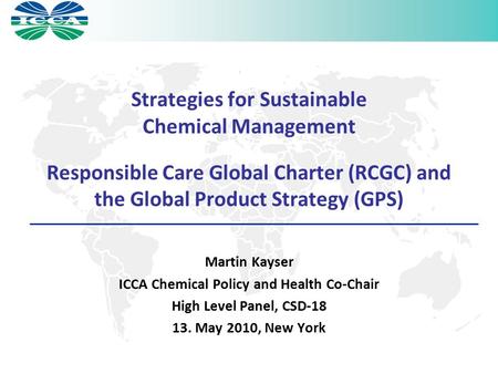 Strategies for Sustainable Chemical Management Responsible Care Global Charter (RCGC) and the Global Product Strategy (GPS) Martin Kayser ICCA Chemical.