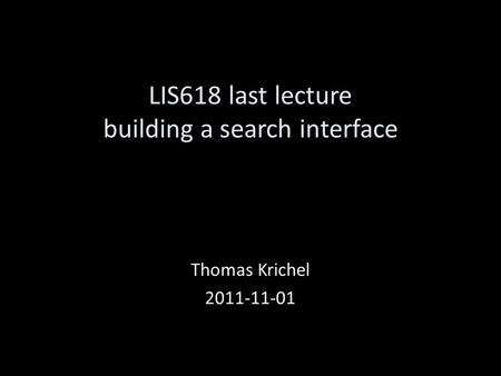 LIS618 last lecture building a search interface Thomas Krichel 2011-11-01.