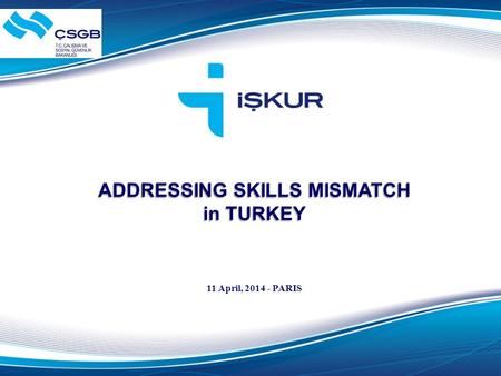 ADDRESSING SKILLS MISMATCH in TURKEY 11 April, 2014 - PARIS.