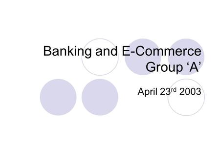 Banking and E-Commerce Group ‘A’ April 23 rd 2003.