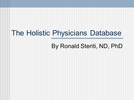 The Holistic Physicians Database By Ronald Steriti, ND, PhD.