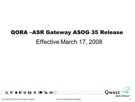 Copyright © 2005 Qwest. All rights reserved. 1Qwest Confidential & Proprietary QORA –ASR Gateway ASOG 35 Release Effective March 17, 2008.