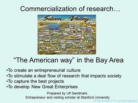 Ulf Sandmark KTH och Springboard Commercialization of research… To create an entrepreneurial culture To stimulate a deal flow of research that impacts.