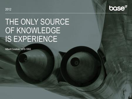 THE ONLY SOURCE OF KNOWLEDGE IS EXPERIENCE Albert Einstein 1879-1955 2012.