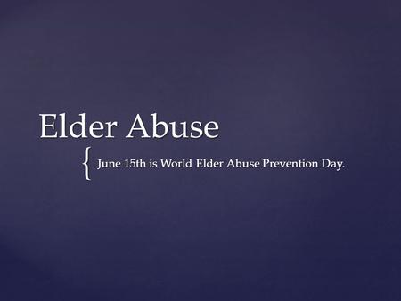 { Elder Abuse June 15th is World Elder Abuse Prevention Day.