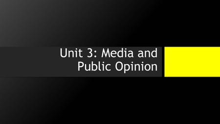 Unit 3: Media and Public Opinion