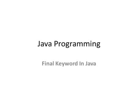 Java Programming Final Keyword In Java. final keyword The final keyword in java is used to restrict the user. The final keyword can be used in many context.